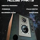 Destroyed Noise Party: Fussing, Hentai Vacuum, film critic, barrier gaze, docking, fide;