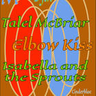 Talel McBriar, Isabella and The Sprouts, Elbow Kiss